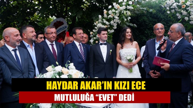 Haydar Akar’ın kızı Ece mutluluğa “evet” dedi