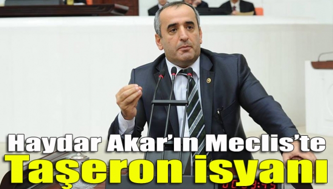 Haydar Akar’ın Meclis’te taşeron isyanı