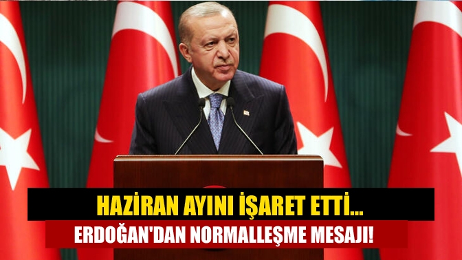Haziran ayını işaret etti… Erdoğandan normalleşme mesajı!