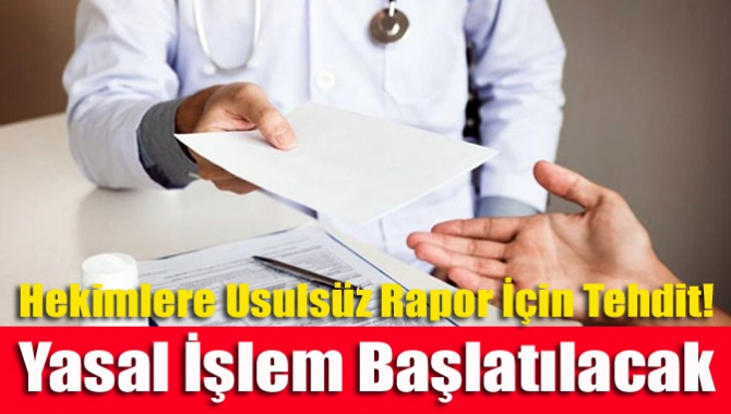 Hekimlere Usulsüz Rapor İçin Tehdit! Yasal İşlem Başlatılacak