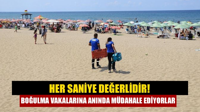 Her saniye değerlidir! Boğulma vakalarına anında müdahale ediyorlar