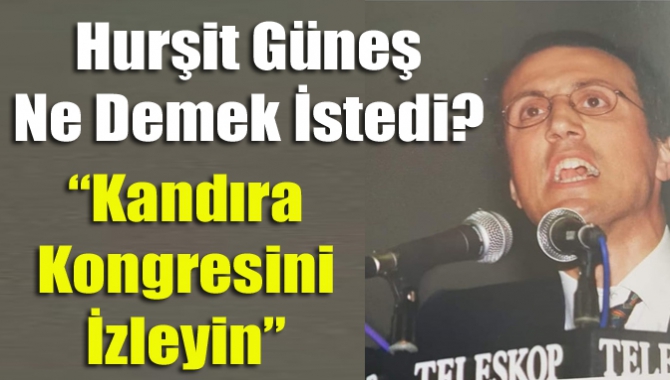 Hurşit Güneş ne demek istedi?