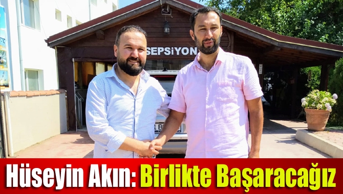 Hüseyin Akın: Birlikte başaracağız