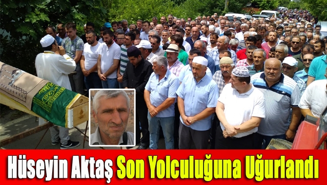 Hüseyin Aktaş Son Yolculuğuna Uğurlandı