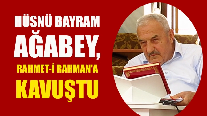 Hüsnü Bayram Ağabey, Rahmet-i Rahmana kavuştu