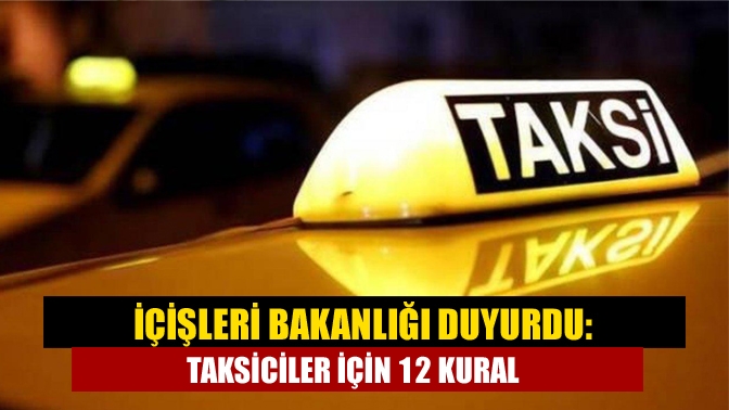 İçişleri Bakanlığı duyurdu: Taksiciler için 12 kural