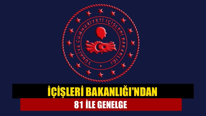 İçişleri Bakanlığından 81 ile genelge