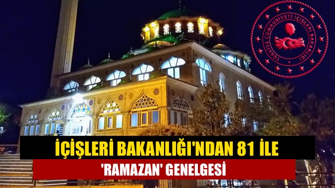 İçişleri Bakanlığından 81 ile Ramazan genelgesi