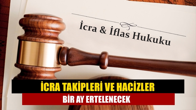 İcra takipleri ve hacizler bir ay ertelenecek