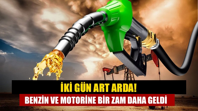 İki gün art arda! Benzin ve motorine bir zam daha geldi