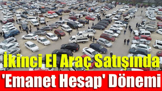 İkinci El Araç Satışında 'Emanet Hesap' Dönemi