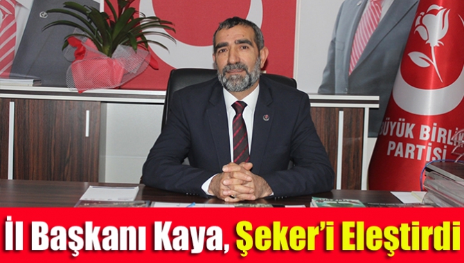 İl Başkanı Kaya, Şeker’i eleştirdi