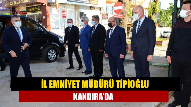 İl Emniyet Müdürü Tipioğlu Kandıra’da