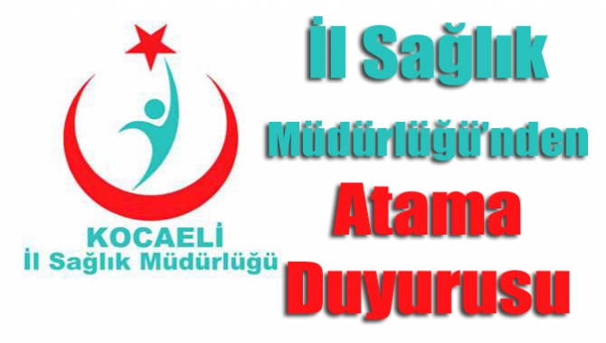 İl Sağlık Müdürlüğü’nden atama duyurusu