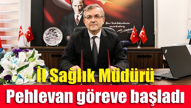 İl Sağlık Müdürü Pehlevan göreve başladı