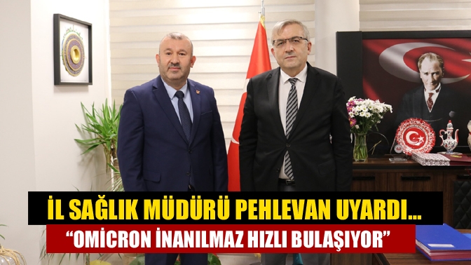 İl Sağlık Müdürü Pehlevan uyardı… “Omicron inanılmaz hızlı bulaşıyor”