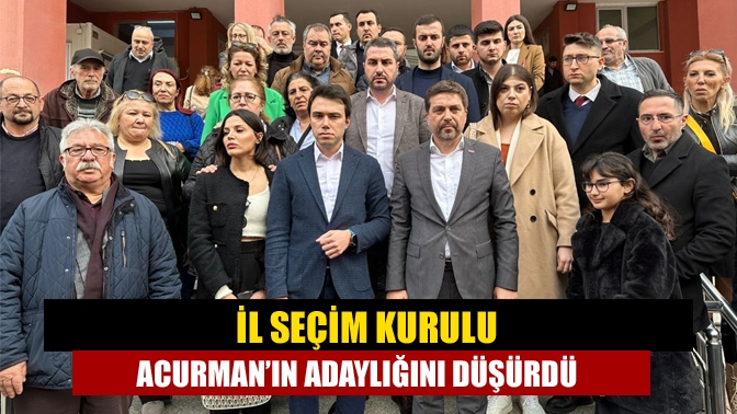 İl Seçim Kurulu Acurman’ın adaylığını düşürdü