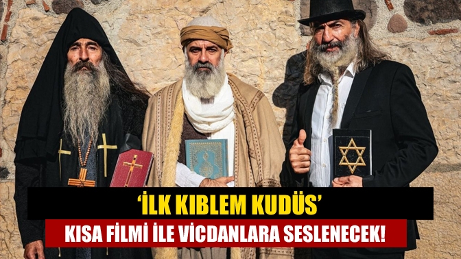 ‘İlk kıblem Kudüs’ kısa filmi ile vicdanlara seslenecek!