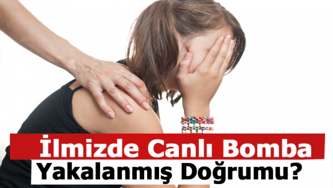 İlimizde Canlı bomba yakalanmış doğrumu?