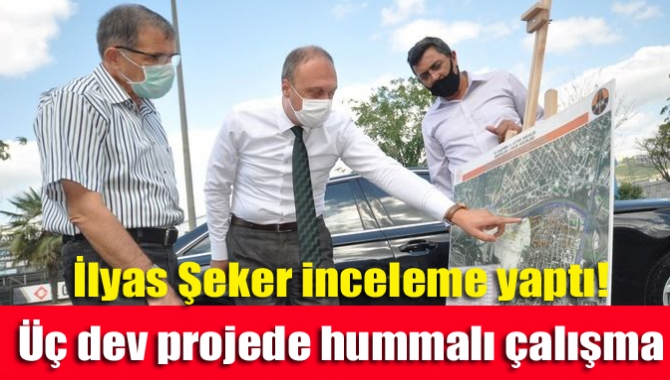 İlyas Şeker inceleme yaptı! Üç dev projede hummalı çalışma