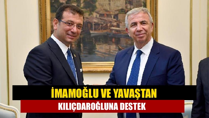 İmamoğlu ve Yavaştan Kılıçdaroğluna destek