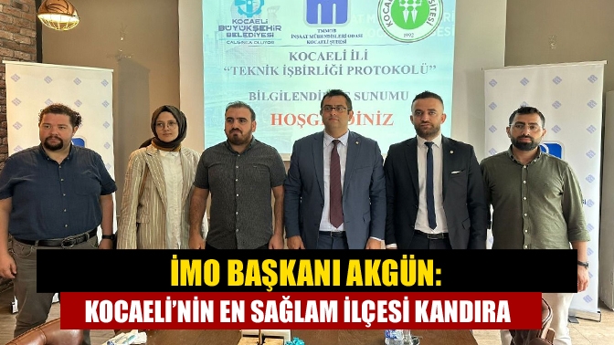 İMO Başkanı Akgün: Kocaeli’nin en sağlam ilçesi Kandıra