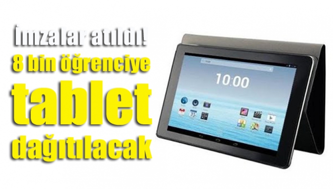 İmzalar atıldı! 8 bin öğrenciye tablet dağıtılacak