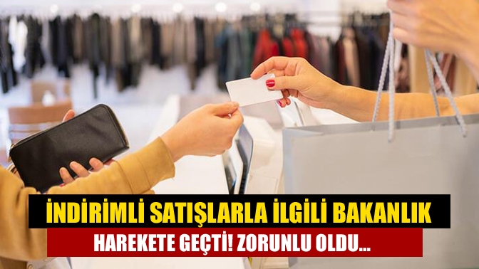 İndirimli satışlarla ilgili bakanlık harekete geçti! Zorunlu oldu…