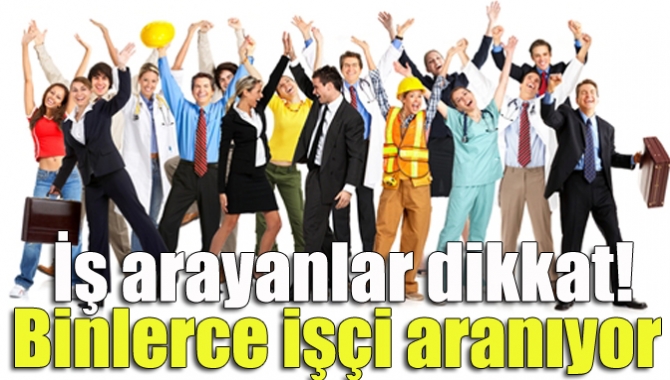 İş arayanlar dikkat! Binlerce işçi aranıyor