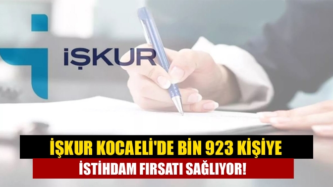 İŞKUR Kocaelide bin 923 kişiye istihdam fırsatı sağlıyor!