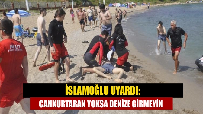 İslamoğlu uyardı: Cankurtaran yoksa denize girmeyin