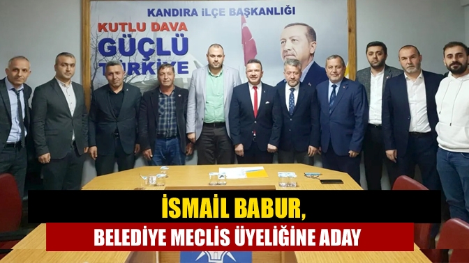 İsmail Babur, belediye meclis üyeliğine aday