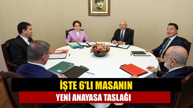 İşte 6lı masanın yeni Anayasa taslağı