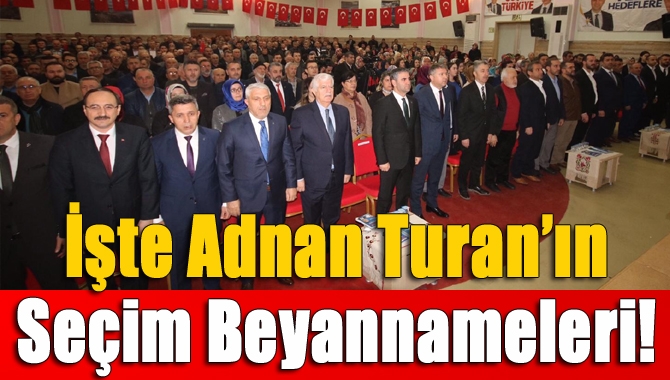 İşte Adnan Turan’ın seçim beyannameleri!