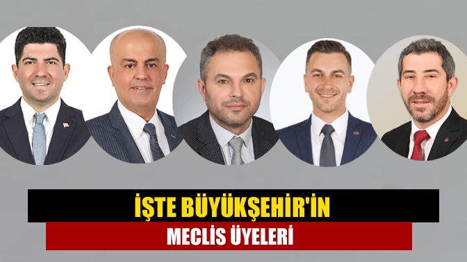 İşte Büyükşehirin meclis üyeleri