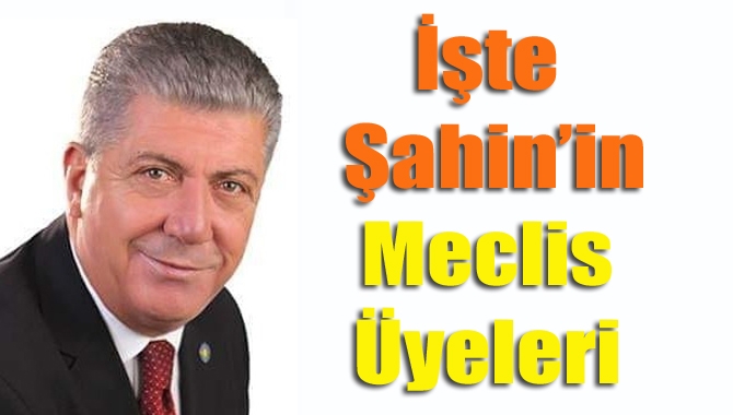 İşte Ercüment Şahin’in meclis üyeleri