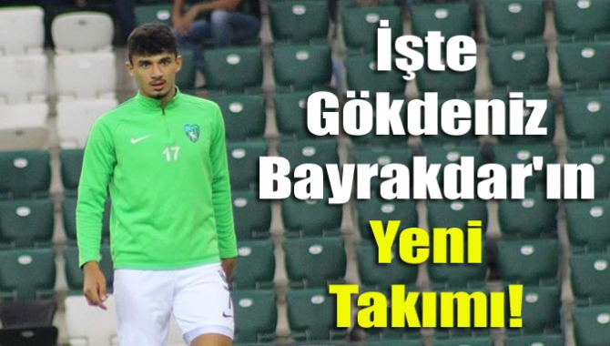 İşte Gökdeniz Bayrakdar'ın Yeni Takımı!