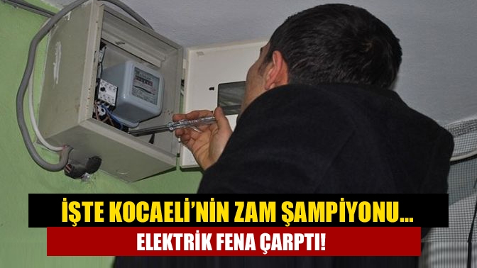 İşte Kocaeli’nin zam şampiyonu… Elektrik fena çarptı!