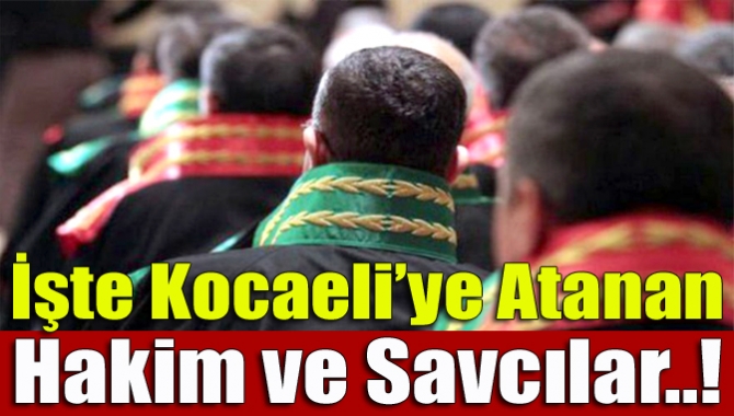 İşte Kocaeli’ye atanan hakim ve savcılar..!