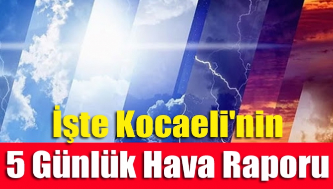 İşte Kocaeli'nin 5 günlük hava raporu