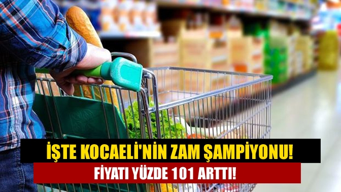 İşte Kocaelinin zam şampiyonu! Fiyatı yüzde 101 arttı!