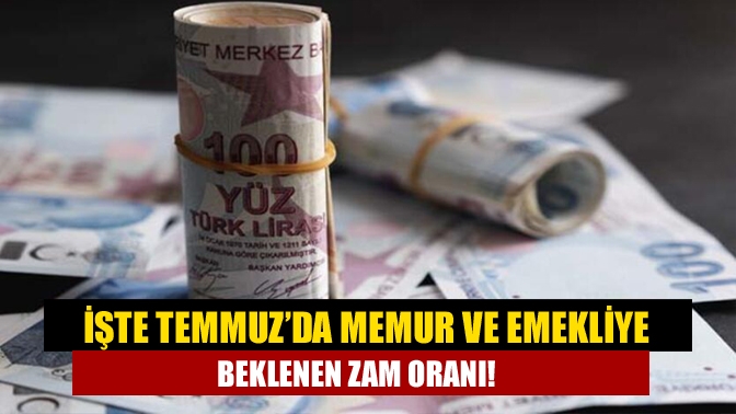 İşte Temmuz’da memur ve emekliye beklenen zam oranı!