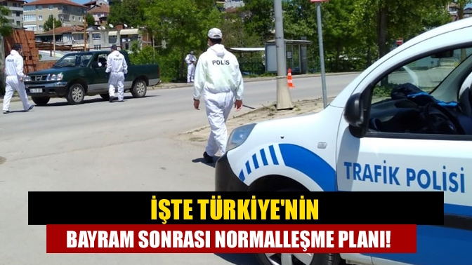 İşte Türkiyenin bayram sonrası normalleşme planı!