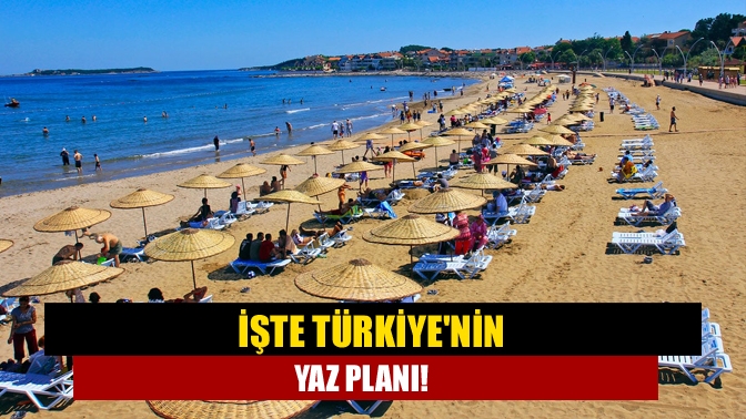 İşte Türkiyenin yaz planı!