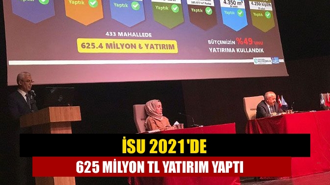 İSU 2021de 625 milyon TL yatırım yaptı