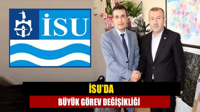 İSU’da büyük görev değişikliği