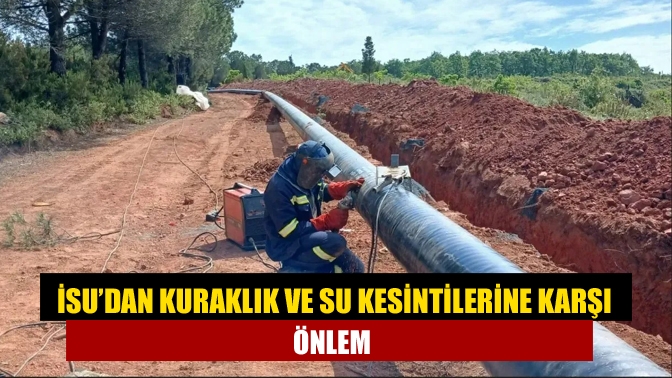 İSU’dan kuraklık ve su kesintilerine karşı önlem