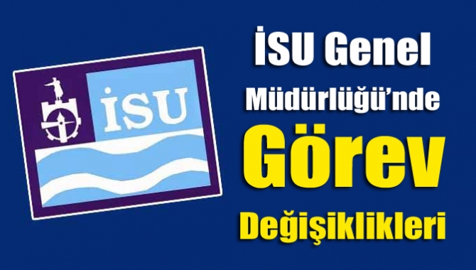 İSU Genel Müdürlüğü’nde görev değişiklikleri