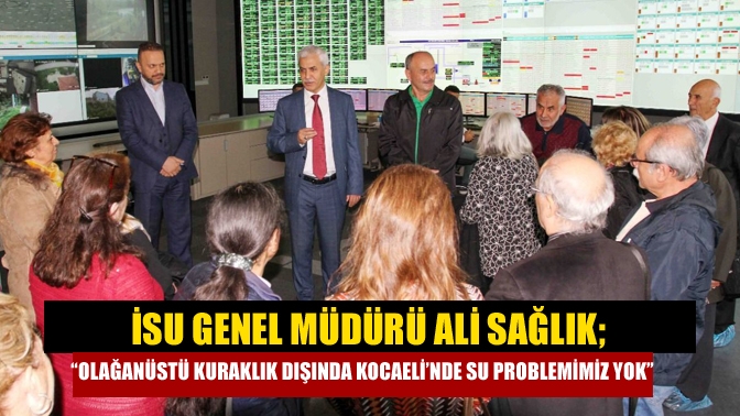 İSU Genel Müdürü Ali Sağlık; “Olağanüstü kuraklık dışında Kocaeli’nde su problemimiz yok”