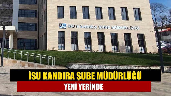 İSU Kandıra Şube Müdürlüğü yeni yerinde